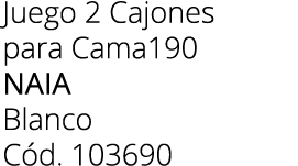 Juego 2 Cajones para Cama190 naia Blanco C d. 103690