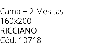 Cama + 2 Mesitas 160x200 RICCIANO C d. 10718 