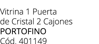 Vitrina 1 Puerta de Cristal 2 Cajones Portofino C d. 401149