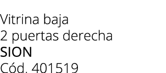 Vitrina baja 2 puertas derecha sion C d. 401519 