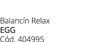 Balanc n Relax egg C d. 404995
