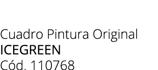 Cuadro Pintura Original icegreen C d. 110768