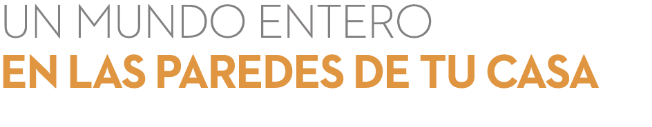 Un mundo entero EN LAS paredes de tu casa