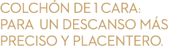 Colch n de 1 cara: para un descanso m s preciso y placentero.