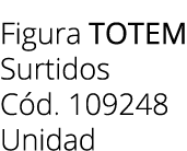 Figura totem Surtidos C d. 109248 Unidad