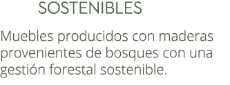  Sostenibles Muebles producidos con maderas provenientes de bosques con una gesti n forestal sostenible.
