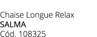 Chaise Longue Relax salma C d. 108325