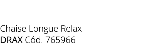  Chaise Longue Relax DRAX C d. 765966 