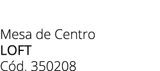 Mesa de Centro loft C d. 350208
