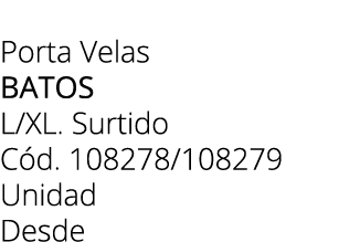 Porta Velas batos L/XL. Surtido C d. 108278/108279 Unidad Desde