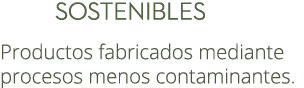  Sostenibles Productos fabricados mediante procesos menos contaminantes.