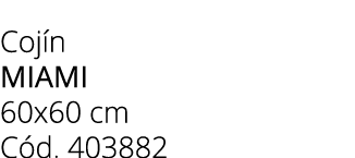 Coj n miami 60x60 cm C d. 403882