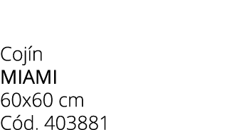 Coj n miami 60x60 cm C d. 403881