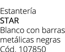 Estanter a star Blanco con barras met licas negras C d. 107850 