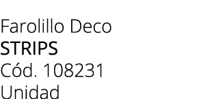 Farolillo Deco strips C d. 108231 Unidad