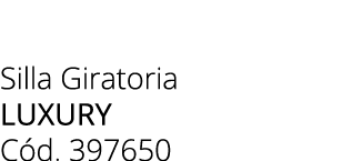 Silla Giratoria LUXURY C d. 397650