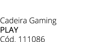 Cadeira Gaming PLAY C d. 111086