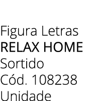 Figura Letras relax home Sortido C d. 108238 Unidade