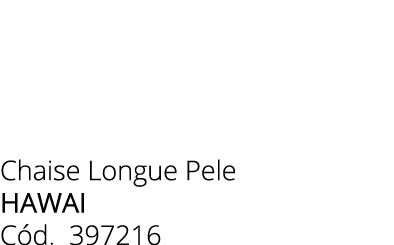 Chaise Longue Pele hawai C d. 397216 