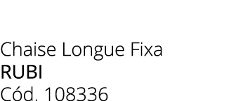 Chaise Longue Fixa rubi C d. 108336 
