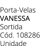Porta Velas vanessa Sortida C d. 108286 Unidade