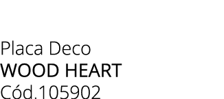 Placa Deco WOOD HEART C d.105902 