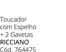 Toucador com Espelho + 2 Gavetas RICCIANO C d. 764475 