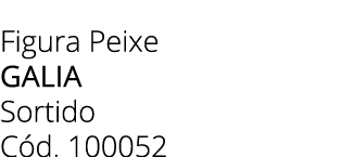 Figura Peixe galia Sortido C d. 100052