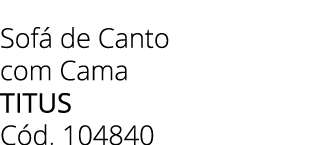Sof de Canto com Cama TITUS C d. 104840 