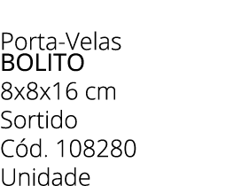 Porta Velas bolito 8x8x16 cm Sortido C d. 108280 Unidade