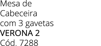 Mesa de Cabeceira com 3 gavetas Verona 2 C d. 7288