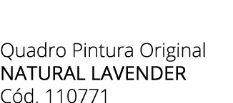 Quadro Pintura Original natural lavender C d. 110771