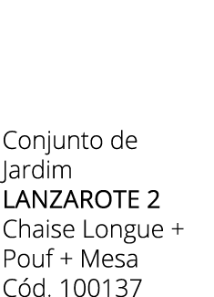 Conjunto de Jardim LANZAROTE 2 Chaise Longue + Pouf + Mesa C d. 100137 