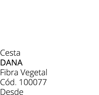 Cesta dana Fibra Vegetal C d. 100077 Desde 