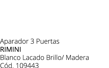 Aparador 3 Puertas rimini Blanco Lacado Brillo/ Madera C d. 109443 