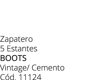 Zapatero 5 Estantes boots Vintage/ Cemento C d. 11124 