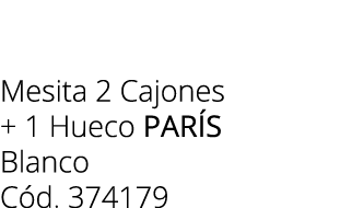 Mesita 2 Cajones + 1 Hueco PAR S Blanco C d. 374179