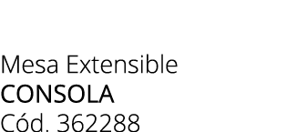 Mesa Extensible CONSOLA C d. 362288 
