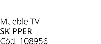 Mueble TV SKIPPER C d. 108956