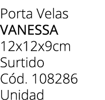 Porta Velas vanessa 12x12x9cm Surtido C d. 108286 Unidad