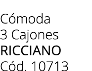 C moda 3 Cajones RICCIANO C d. 10713 