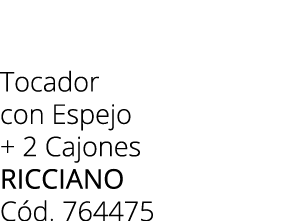 Tocador con Espejo + 2 Cajones RICCIANO C d. 764475 