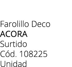 Farolillo Deco acora Surtido C d. 108225 Unidad