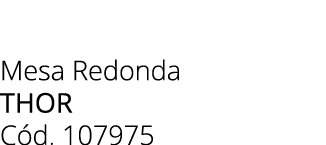 Mesa Redonda Thor C d. 107975 