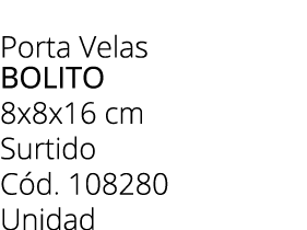 Porta Velas bolito 8x8x16 cm Surtido C d. 108280 Unidad