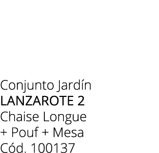 Conjunto Jard n LANZAROTE 2 Chaise Longue + Pouf + Mesa C d. 100137 