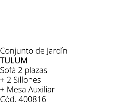 Conjunto de Jard n Tulum Sof 2 plazas + 2 Sillones + Mesa Auxiliar C d. 400816 