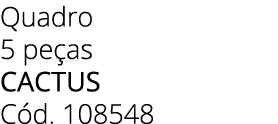 Quadro 5 pe as cactus C d. 108548