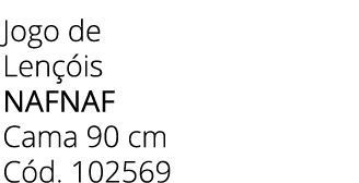 Jogo de Len is NAFNAF Cama 90 cm C d. 102569