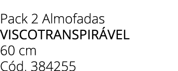 Pack 2 Almofadas VISCOTRANSPIR VEL 60 cm C d. 384255